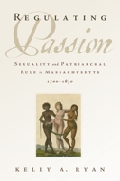 Regulating Passion: Sexuality and Patriarchal Rule in Massachusetts, 1700-1830 0199928428 Book Cover