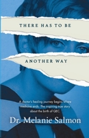 There Has to Be Another Way: A doctor’s healing journey begins where medicine ends. The inspiring true story about the birth of QEC. 1662918593 Book Cover