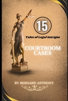 15 Courtroom Cases: Tales of Legal Intrigue B0C9SFXJHL Book Cover
