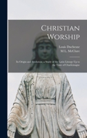 Christian Worship: Its Origin and Evolution; a Study of the Latin Liturgy Up to the Time of Charlemagne 1017567220 Book Cover