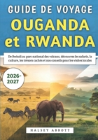 Guide De Voyage Ouganda et Rwanda 2026-2027: De Bwindi au parc national des volcans, découvrez les safaris, la culture, les trésors cachés et nos conseils pour les visites locales (French Edition) B0GNSDHBMH Book Cover