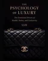The Psychology of Luxury: The Emotional Drivers of Wealth, Status and Exclusivity B0GQXRLGN3 Book Cover