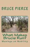 What Makes Brucie Run?: Musings on Mobility 1452867313 Book Cover