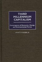 Third Millennium Capitalism: Convergence of Economic, Energy, and Environmental Forces 1567203604 Book Cover