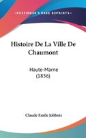 Histoire De La Ville De Chaumont: Haute-Marne 1160112363 Book Cover