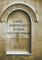 Applied Interdisciplinarity in Scholar Practitioner Programs: Narratives of Social Change 3319644521 Book Cover