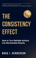 The Consistency Effect: How to Turn Reliable Actions Into Remarkable Results 1998287866 Book Cover