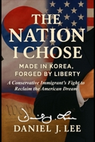 The Nation I Chose: Made in Korea, Forged in Liberty B0FH4L1DRW Book Cover