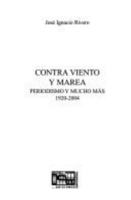 Contra Viento y Marea Memorias de un Periodista: Periodismo y Mucho Mas, 1920-2004 (Coleccion Cuba y Sus Jueces) (Coleccion Cuba Y Sus Jueces) 1593880286 Book Cover