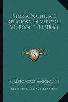 Storia Politica E Religiosa Di Vercelli V1, Book 1-10 (1836) 1166786072 Book Cover