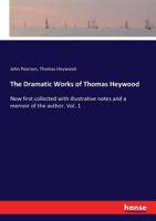 The Dramatic Works of Thomas Heywood Vol. 1 1374610089 Book Cover