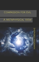 Compassion for Evil: A Metaphysical View 1653886285 Book Cover