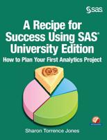 A Recipe for Success Using SAS University Edition: How to Plan Your First Analytics Project 1629601934 Book Cover