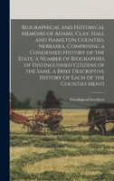 Biographical and Historical Memoirs of Adams, Clay, Hall and Hamilton Counties, Nebraska, Comprising a Condensed History of the State, a Number of ... History of Each of the Counties Menti 1016046200 Book Cover