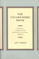 The Unvarnished Truth: Personal Narratives in Nineteenth-Century America 0520232011 Book Cover