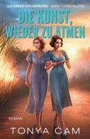 Die Kunst, wieder zu atmen: Die Arbeit des Werdens – Band 1 der Trilogie (German Edition) B0H6V7K6S6 Book Cover