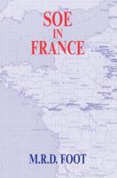 SOE in France: An Account of the Work of the British Special Operations Executive in France, 1940-1944 0415408008 Book Cover