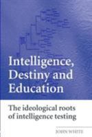 Intelligence, Destiny, and Education: The Ideological Roots of Intelligence Testing 0415394937 Book Cover