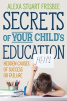 Secrets of Your Child's Education: Hidden Causes of Success or Failure 1735846015 Book Cover