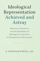 Ideological Representation: Achieved and Astray: Elections, Institutions, and the Breakdown of Ideological Congruence in Parliamentary Democracies 1108742130 Book Cover
