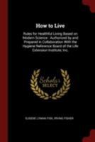 How to Live: Rules for Healthful Living Based On Modern Science 1142724123 Book Cover