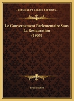 Le Gouvernement Parlementaire Sous La Restauration (1905) 1160159076 Book Cover