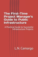 The First-Time Project Manager's Guide to Public Infrastructure: A Practical Guide to Successful Infrastructure Projects B0FD4VCC6Y Book Cover