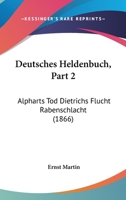 Deutsches Heldenbuch, Part 2: Alpharts Tod Dietrichs Flucht Rabenschlacht (1866) 1161057692 Book Cover