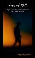 Free of Will: Beyond Free Will and Determinism: The Path of Intuition 1326202545 Book Cover