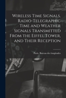 Wireless Time Signals: Radio-Telegraphic Time And Weather Signals Transmitted From The Eiffel Tower, And Their Reception 1018622004 Book Cover