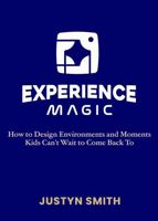 Experience Magic: How to Design Environments and Moments Kids Can’t Wait to Come Back To (Kidmin Magic Series) B0H1QCV769 Book Cover
