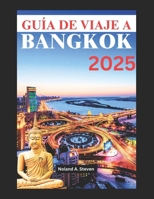 Guía de Viaje a Bangkok 2025: Visite los principales destinos, joyas ocultas, cultura local y deliciosa comida callejera en la capital de Tailandia B0DY694SC9 Book Cover