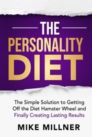 The Personality Diet: The Simple Solution to Getting Off the Diet Hamster Wheel and Finally Creating Lasting Results B087349FNK Book Cover