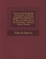 Chronica Do Emperador Clarimundo Tirada Da Linguagem Ungara [Or Rather, Written] Por J. de Barros E Novamente Accrescentada 114248128X Book Cover