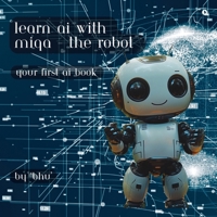 Learn AI with MIQA - the robot: Your first AI book B0DYJWV3X2 Book Cover