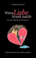 Wenn Liebe krank macht: (Aus dem Tagebuch der Christiane S.). Hoffnungslos verliebt in einen sexsüchtigen Mann 3837031268 Book Cover