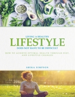 Living a healthy lifestyle does not have to be difficult: How to achieve optimal health through diet and lifestyle changes B0DQFLQ2JV Book Cover