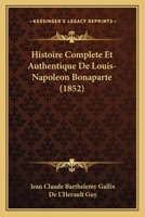 Histoire Complete Et Authentique De Louis-Napoleon Bonaparte (1852) 1160105936 Book Cover