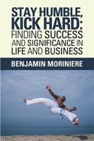 Stay Humble, Kick Hard: Finding Success and Significance in Life and Business 1984554980 Book Cover