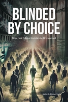 Blinded by Choice: Why God Allows Societies to Be Deceived B0GHTCV9B1 Book Cover