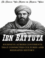 Ibn Battuta: The Traveler Who Mapped the Medieval World. Journeys across continents that connected cultures and reshaped history (Beyond Boundaries Series ( The Explorers Who Changed the World )) B0GL276MPB Book Cover