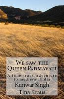We Saw the Queen Padmavati: A Time-Travel Adventure in Medieval India 1979901147 Book Cover