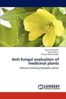 Anti-fungal evaluation of medicinal plants: Aflatoxin producing Aspergillus species 3659153168 Book Cover