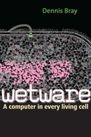 Wetware: A Computer in Every Living Cell 0300141734 Book Cover
