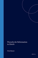 Wurzeln der Reformation in Zurich: Zum 500. Geburtstag des Reformators Huldrych Zwingli (Studies in medieval and Reformation thought) 9004073183 Book Cover