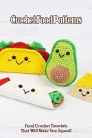 Crochet Food Patterns: Food Crochet Tutorials That Will Make You Squeal! B09SP4LJ25 Book Cover