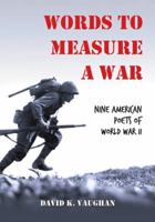 Words to Measure a War: Nine American Poets of World War II 0786443065 Book Cover