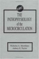 The Pathophysiology of the Microcirculation 0849345472 Book Cover