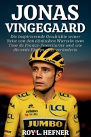 JONAS VINGEGAARD BIOGRAFIE: Die inspirierende Geschichte seiner Reise von den dänischen Wurzeln zum Tour de France-Feuerstarter und wie die erste Etappe alles veränderte (German Edition) B0FL2KR27J Book Cover