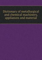 Dictionary of Metallurgical and Chemical Machinery, Appliances and Material 5518663420 Book Cover